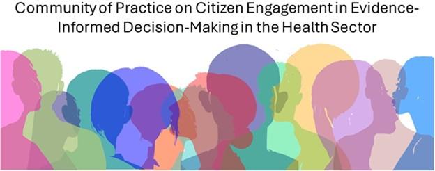 EVENT UPDATE | Launch of the Community of Practice on Citizen Engagement in Evidence-Informed Decision-Making in the Health Sector